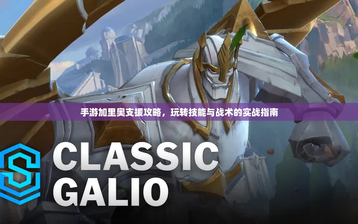 手游加里奥支援攻略,玩转技能与战术的实战指南 手游加里奥支援攻略,玩转技能与战术的实战指南