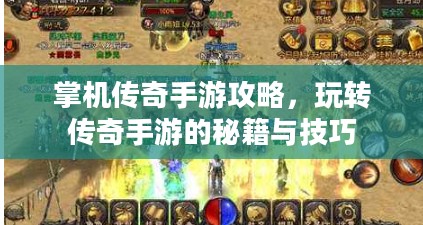 掌机传奇手游攻略，玩转传奇手游的秘籍与技巧