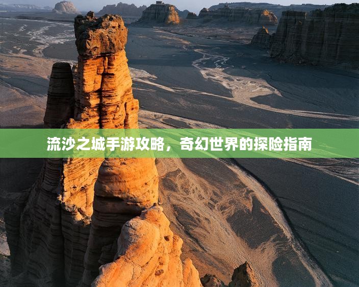 流沙之城手游攻略，奇幻世界的探险指南