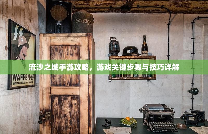 流沙之城手游攻略,游戏关键步骤与技巧详解 流沙之城手游攻略,游戏关键步骤与技巧详解