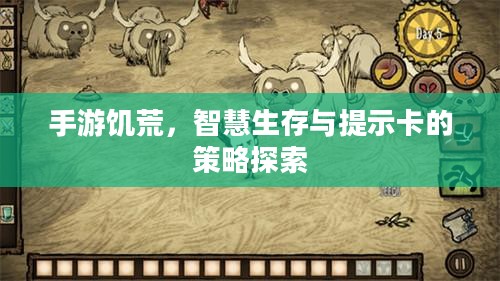 手游饥荒,智慧生存与提示卡的策略探索 手游饥荒,智慧生存与提示卡的策略探索