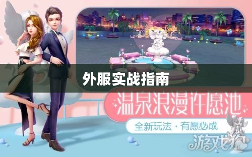手游恋爱攻略在外服实战指南，攻略心得与技巧分享