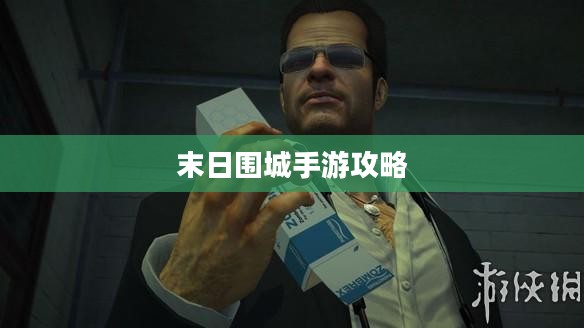 末日围城手游攻略,生存之战的玩转指南 末日围城手游攻略,生存之战的玩转指南