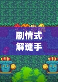 剧情式解谜手游攻略，玩转解谜冒险之旅！