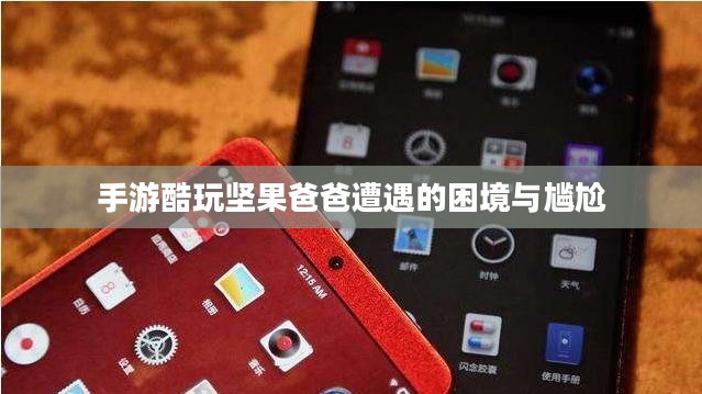 手游酷玩坚果爸爸遭遇的困境与尴尬 手游酷玩坚果爸爸遭遇的困境与尴尬