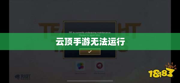 云顶手游无法运行,问题根源与解决方案探索 云顶手游无法运行,问题根源与解决方案探索
