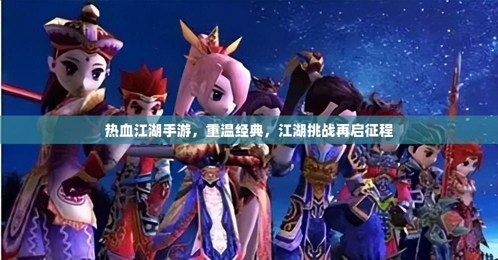 热血江湖手游，重温经典，江湖挑战再启征程