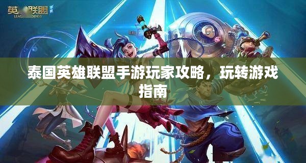 泰国英雄联盟手游玩家攻略，玩转游戏指南