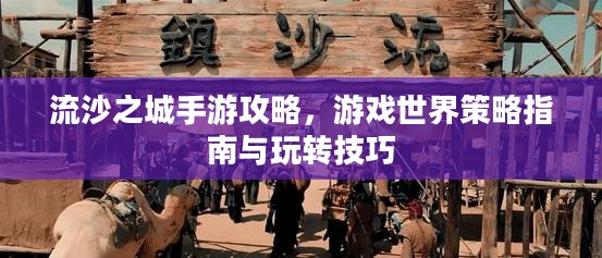 流沙之城手游攻略，游戏世界策略指南与玩转技巧