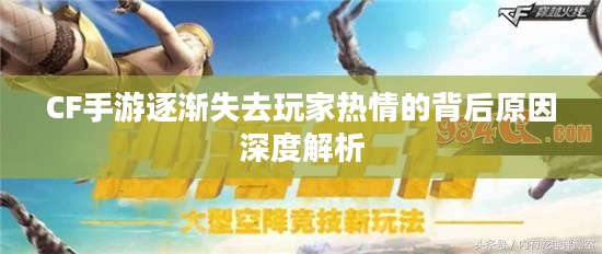 CF手游逐渐失去玩家热情的背后原因深度解析
