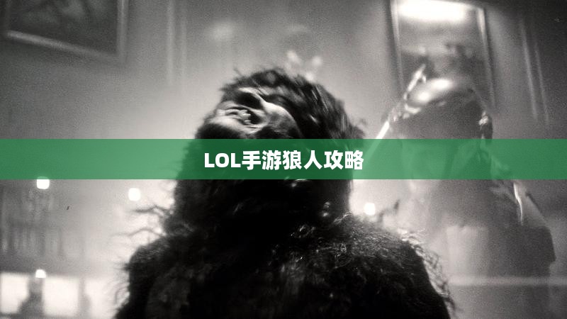 LOL手游，无畏冲锋的暗夜猎手——狼人攻略