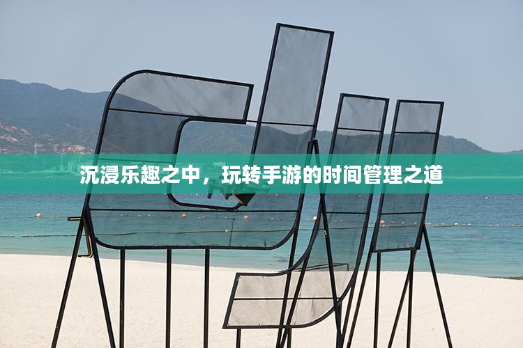 沉浸乐趣之中，玩转手游的时间管理之道