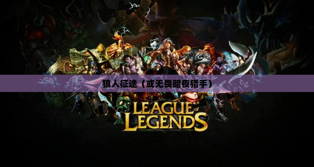 LOL手游，无畏暗夜猎手，狼人征途启航