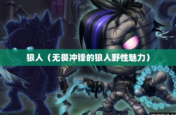 LOL手游,无畏冲锋的狼人野性魅力解析 LOL手游,无畏冲锋的狼人野性魅力解析