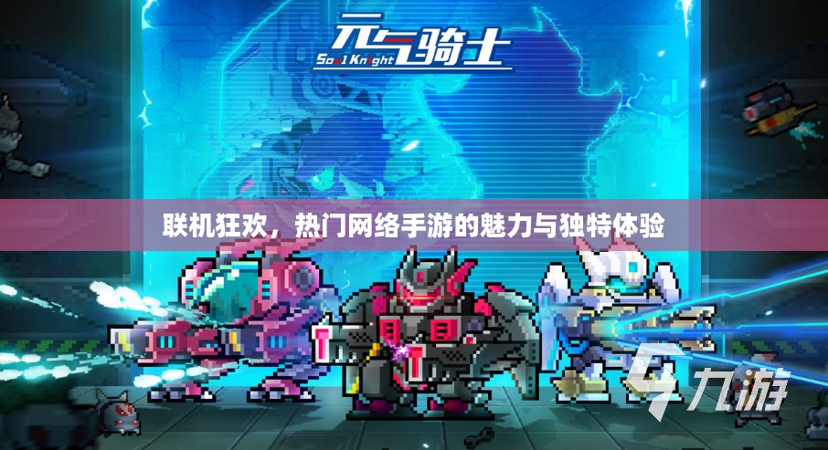 联机狂欢,热门网络手游的魅力与独特体验 联机狂欢,热门网络手游的魅力与独特体验