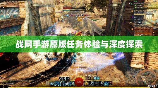 战网手游原版任务体验与深度探索 战网手游原版任务体验与深度探索