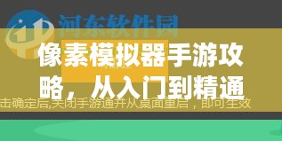 像素模拟器手游攻略，从入门到精通的游戏指南