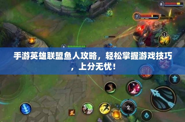 手游英雄联盟鱼人攻略,轻松掌握游戏技巧,上分无忧! 手游英雄联盟鱼人攻略,轻松掌握游戏技巧,上分无忧!