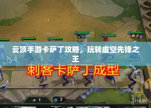 云顶手游卡萨丁攻略,玩转虚空先锋之王 云顶手游卡萨丁攻略,玩转虚空先锋之王