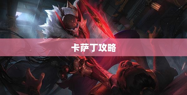 玩转宇宙最强英雄，云顶手游卡萨丁攻略大全