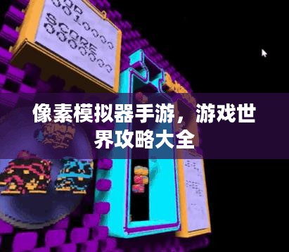 像素模拟器手游，游戏世界攻略大全