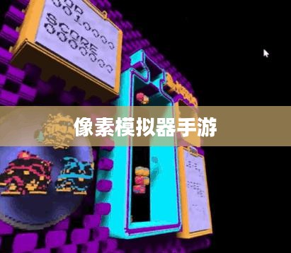 像素模拟器手游，深度游戏玩法探索