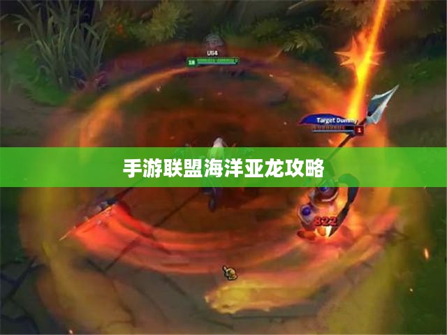 手游联盟海洋亚龙攻略，最佳游戏策略探索