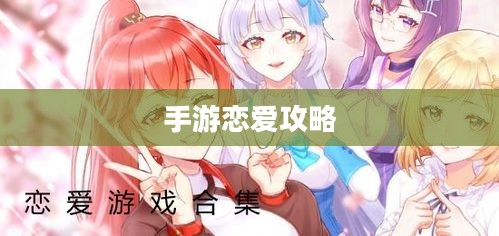 手游恋爱攻略，外服游戏中的恋爱玩法指南