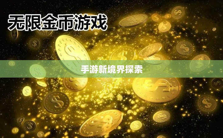 无限金币手游软件，探索手游新境界的极致体验