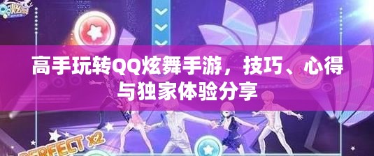 高手玩转QQ炫舞手游,技巧、心得与独家体验分享 高手玩转QQ炫舞手游,技巧、心得与独家体验分享