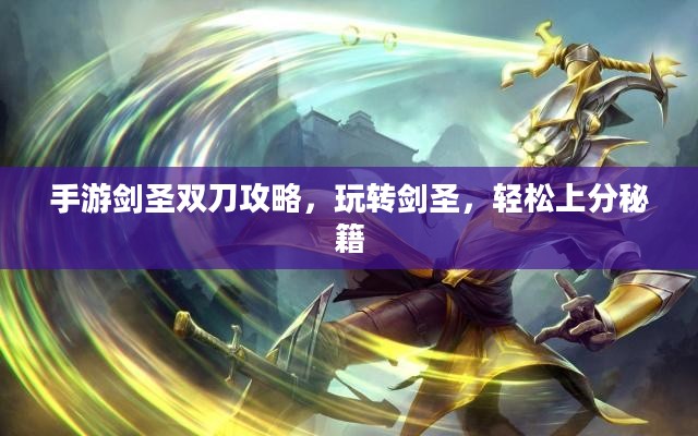 手游剑圣双刀攻略,玩转剑圣,轻松上分秘籍 手游剑圣双刀攻略,玩转剑圣,轻松上分秘籍