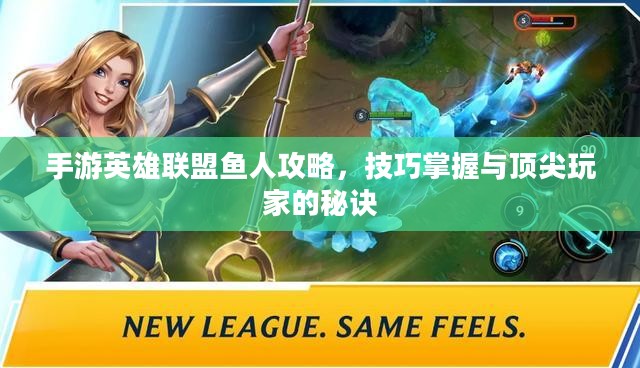 手游英雄联盟鱼人攻略，技巧掌握与顶尖玩家的秘诀
