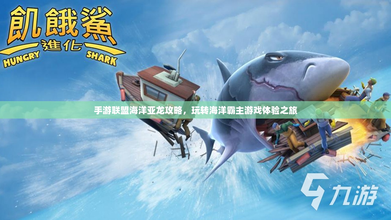 手游联盟海洋亚龙攻略，玩转海洋霸主游戏体验之旅