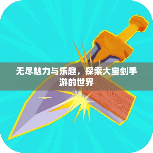 无尽魅力与乐趣，探索大宝剑手游的世界