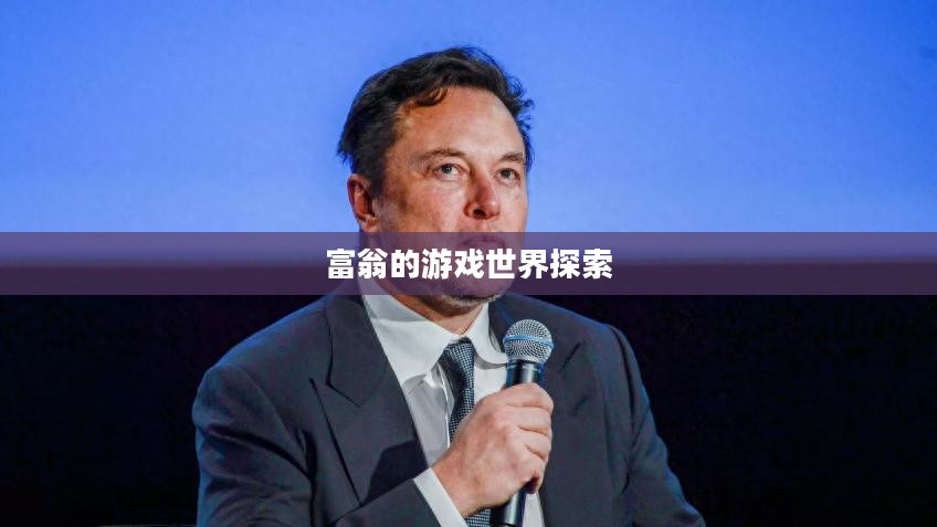 富翁的游戏世界探索，热门手游的魅力与独特体验