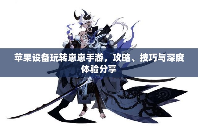 苹果设备玩转崽崽手游，攻略、技巧与深度体验分享