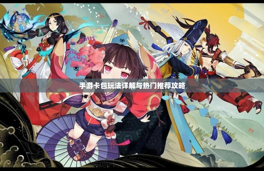 手游卡包玩法详解与热门推荐攻略