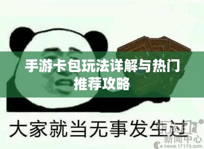手游卡包玩法详解与热门推荐攻略 手游卡包玩法详解与热门推荐攻略
