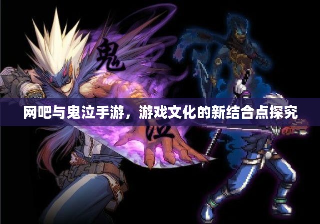 网吧与鬼泣手游，游戏文化的新结合点探究