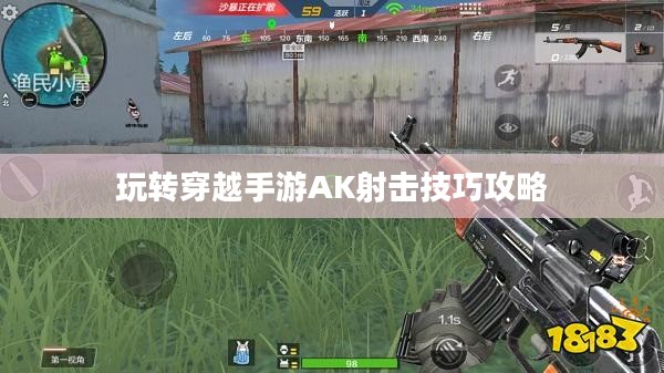 玩转穿越手游AK射击技巧攻略 玩转穿越手游AK射击技巧攻略