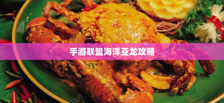 手游联盟海洋亚龙攻略,最佳游戏策略探索 手游联盟海洋亚龙攻略,最佳游戏策略探索