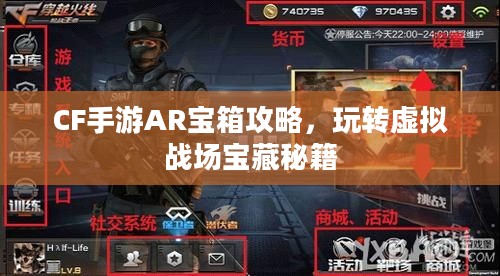 CF手游AR宝箱攻略，玩转虚拟战场宝藏秘籍