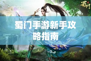 蜀门手游新手攻略指南，玩转蜀门世界，轻松上手！