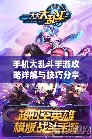 手机大乱斗手游攻略详解与技巧分享 手机大乱斗手游攻略详解与技巧分享