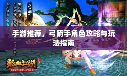 手游推荐,弓箭手角色攻略与玩法指南 手游推荐,弓箭手角色攻略与玩法指南