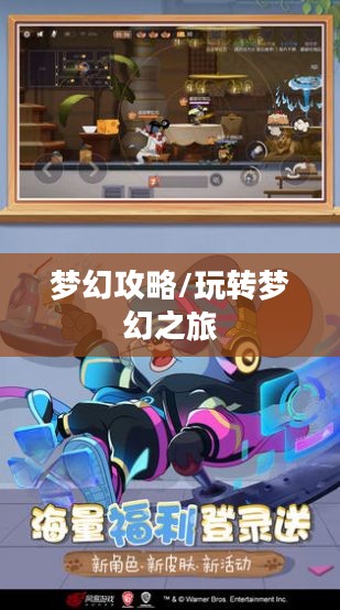 猫和老鼠手游梦幻攻略，玩转梦幻之旅全解析