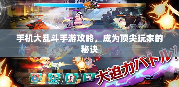手机大乱斗手游攻略，成为顶尖玩家的秘诀