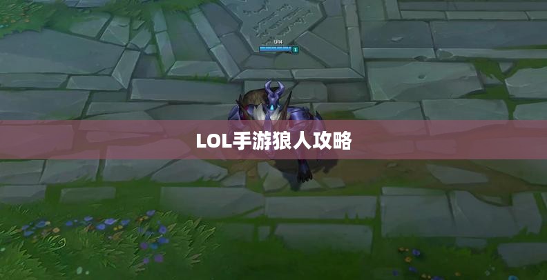 LOL手游，暗夜之狼无畏征战之路——狼人主角攻略