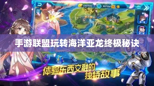手游联盟海洋亚龙攻略，玩转海洋亚龙的终极秘诀
