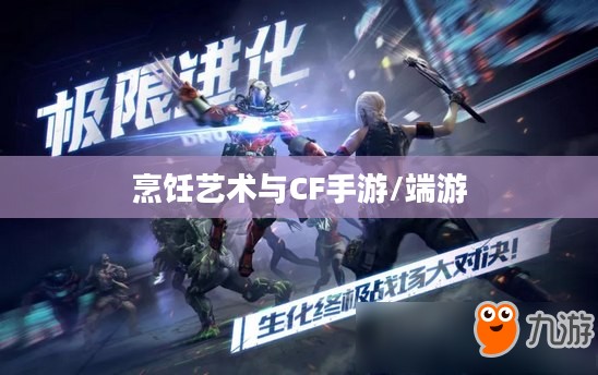 餐饮老师跨界游戏,CF手游与端游的烹饪艺术 餐饮老师跨界游戏,CF手游与端游的烹饪艺术
